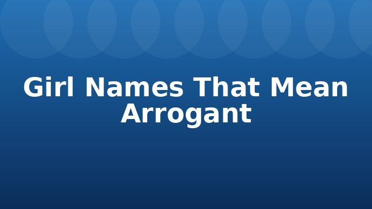 Girl Names That Mean Arrogant