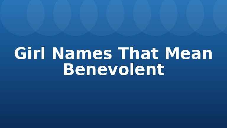 Girl Names That Mean Benevolent