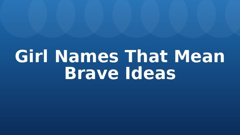 Girl Names That Mean Brave Ideas