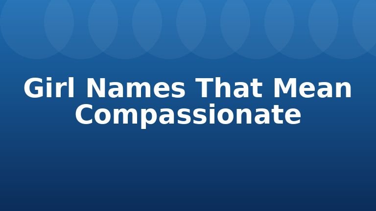 Girl Names That Mean Compassionate