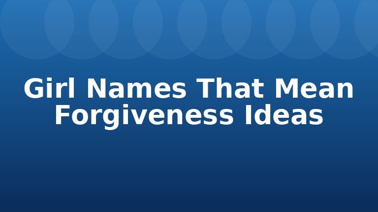 Girl Names That Mean Forgiveness Ideas