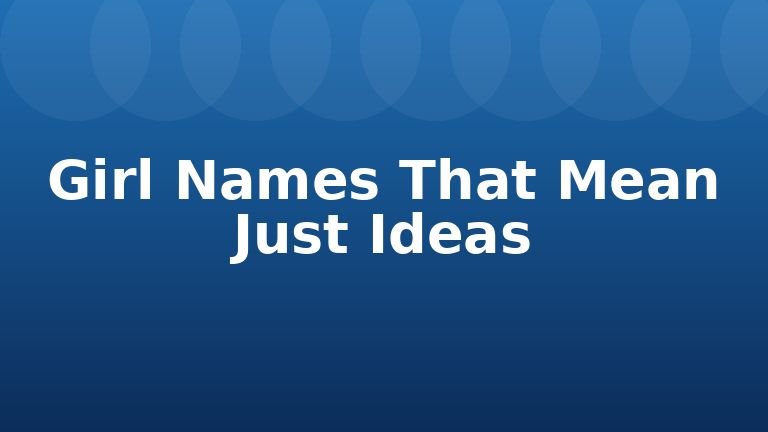 Girl Names That Mean Just Ideas