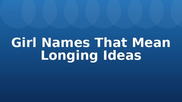 Girl Names That Mean Longing Ideas