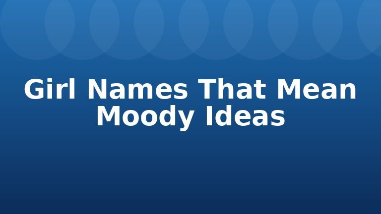 Girl Names That Mean Moody Ideas