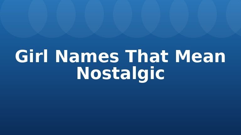 Girl Names That Mean Nostalgic