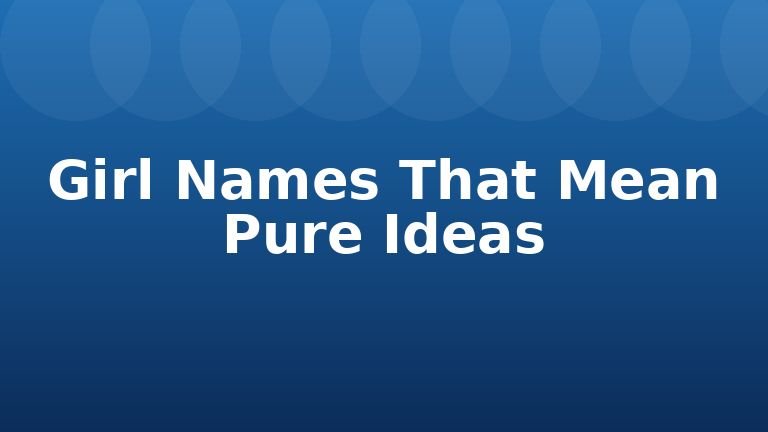 Girl Names That Mean Pure Ideas