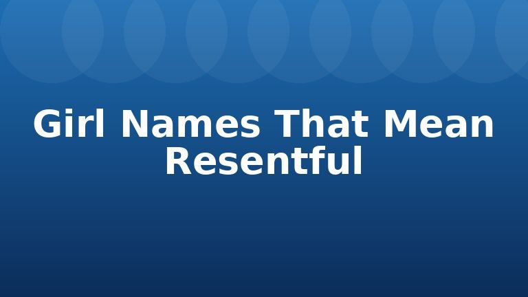 Girl Names That Mean Resentful