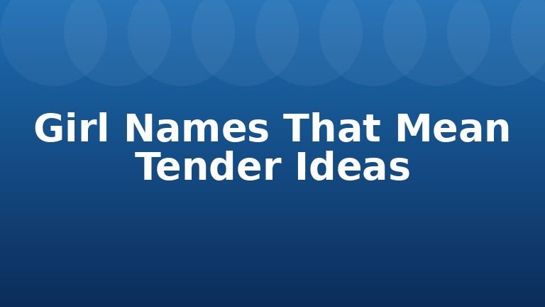 Girl Names That Mean Tender Ideas