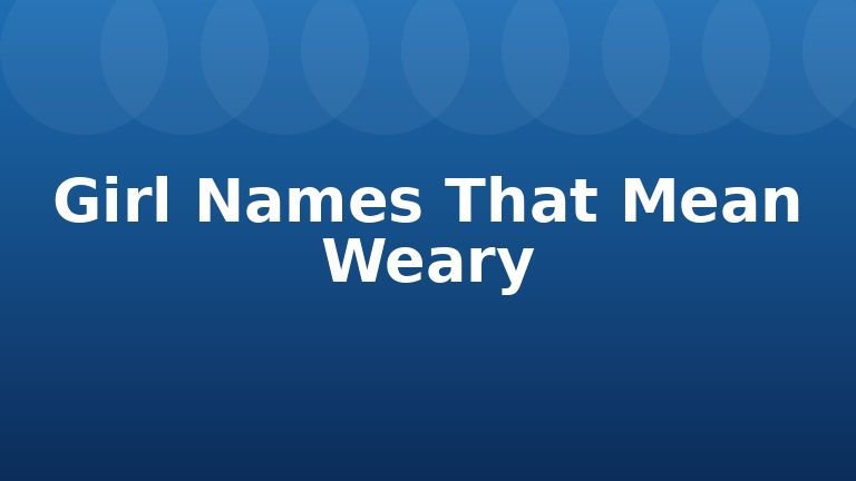 Girl Names That Mean Weary