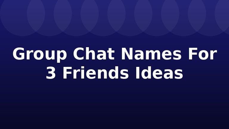 Group Chat Names For 3 Friends Ideas