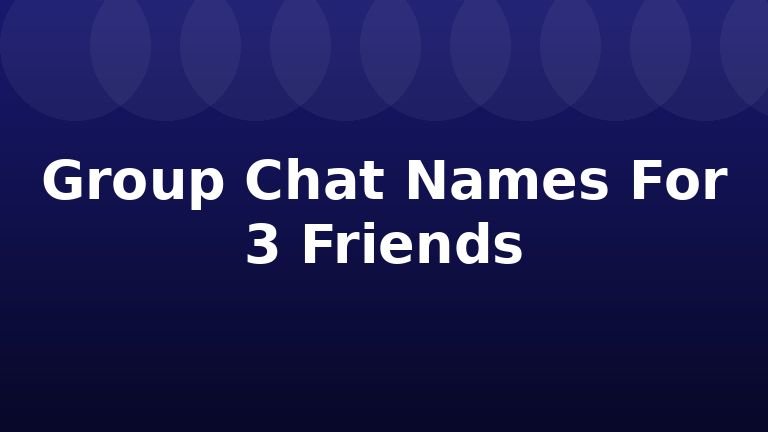 Group Chat Names For 3 Friends