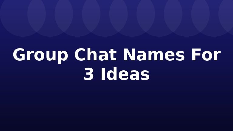 Group Chat Names For 3 Ideas