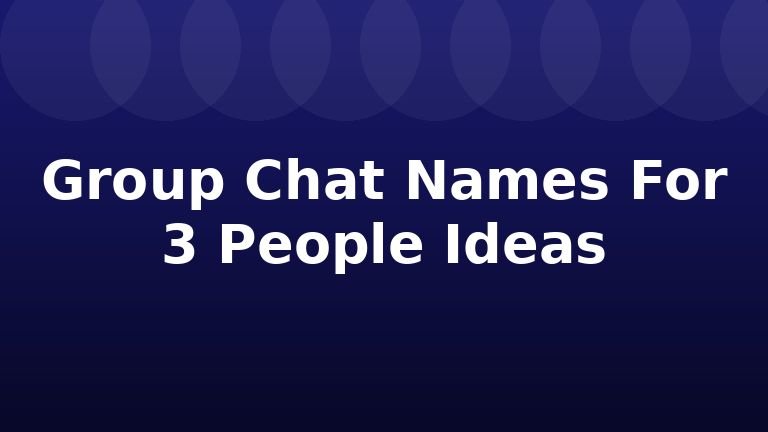 Group Chat Names For 3 People Ideas