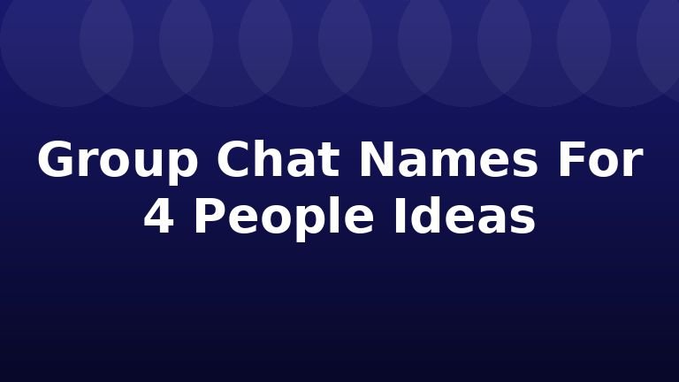 Group Chat Names For 4 People Ideas