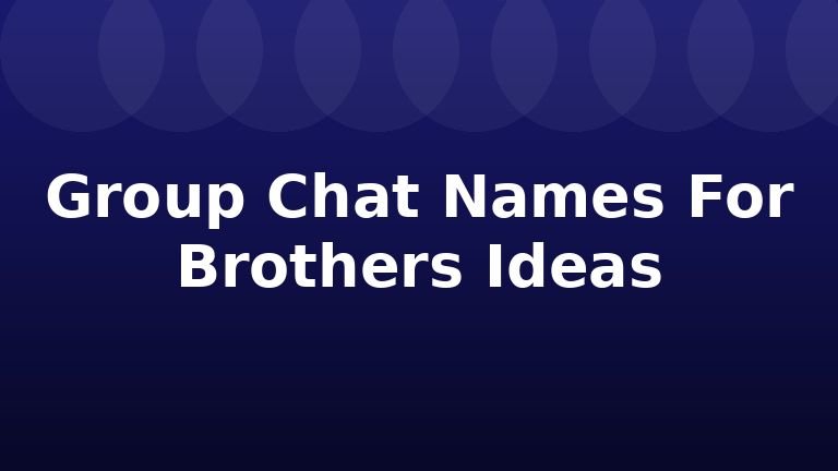 Group Chat Names For Brothers Ideas