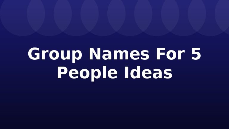 Group Names For 5 People Ideas