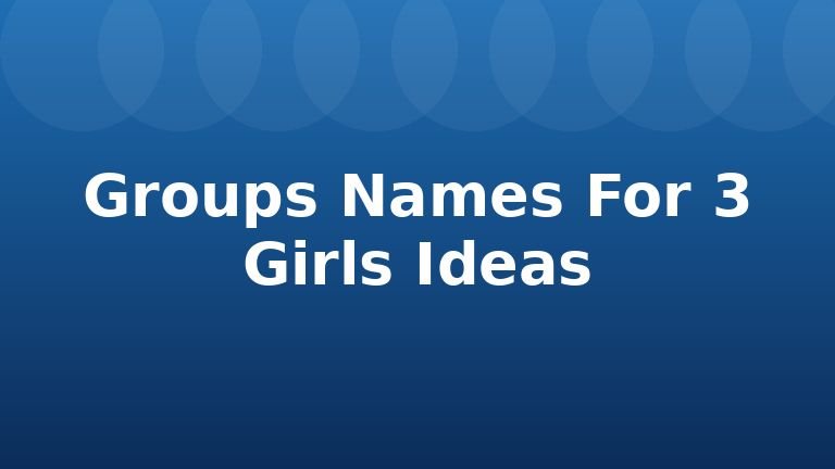 Groups Names For 3 Girls Ideas