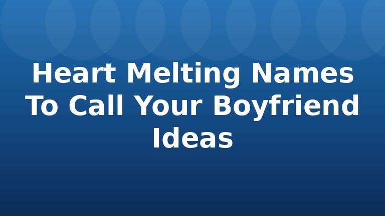 Heart Melting Names To Call Your Boyfriend Ideas