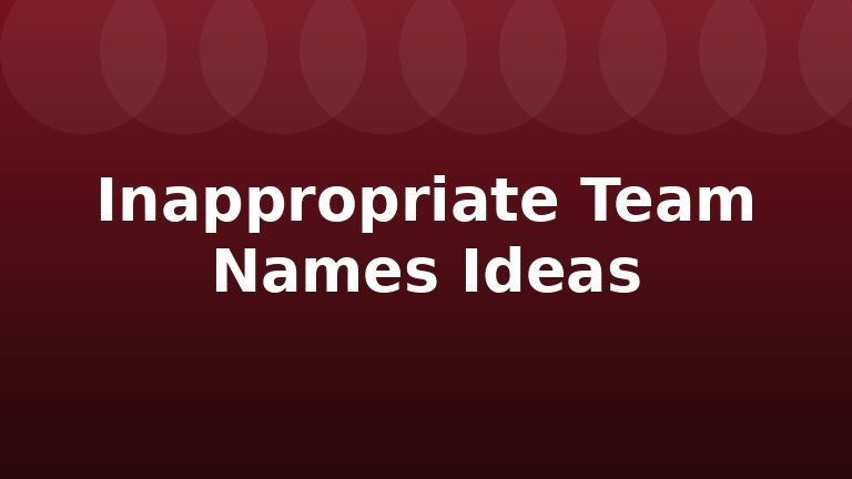 Inappropriate Team Names Ideas