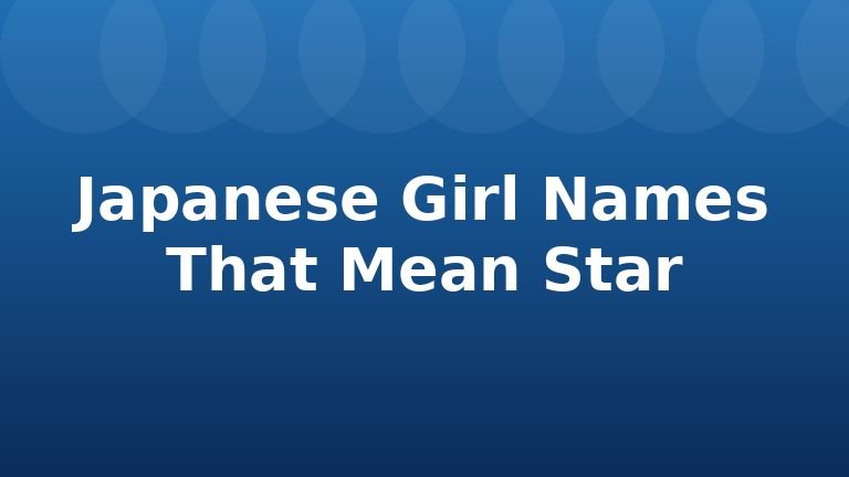 Japanese Girl Names That Mean Star