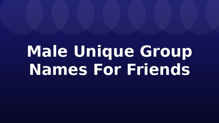 Male Unique Group Names For Friends