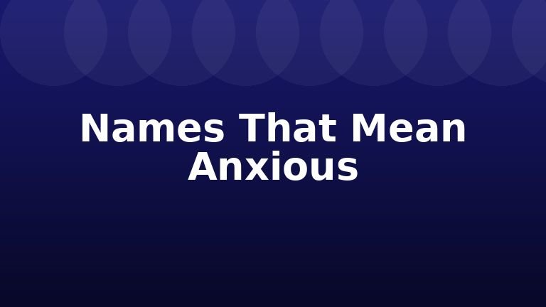 Names That Mean Anxious