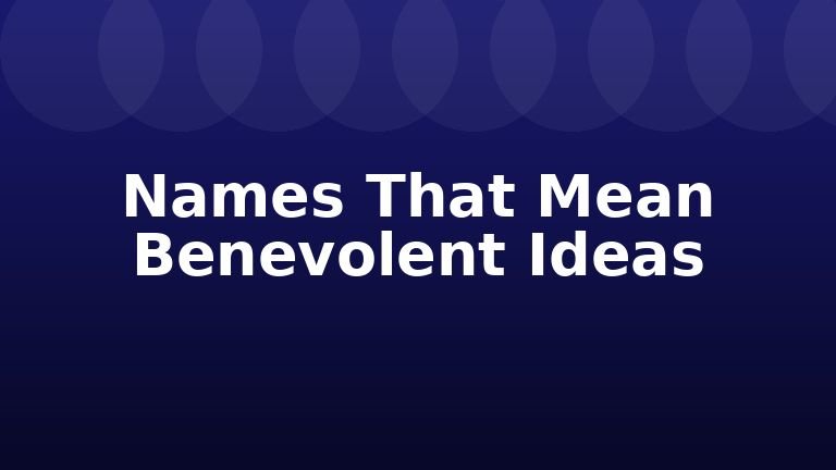 Names That Mean Benevolent Ideas
