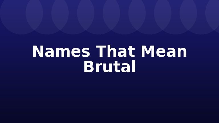 Names That Mean Brutal