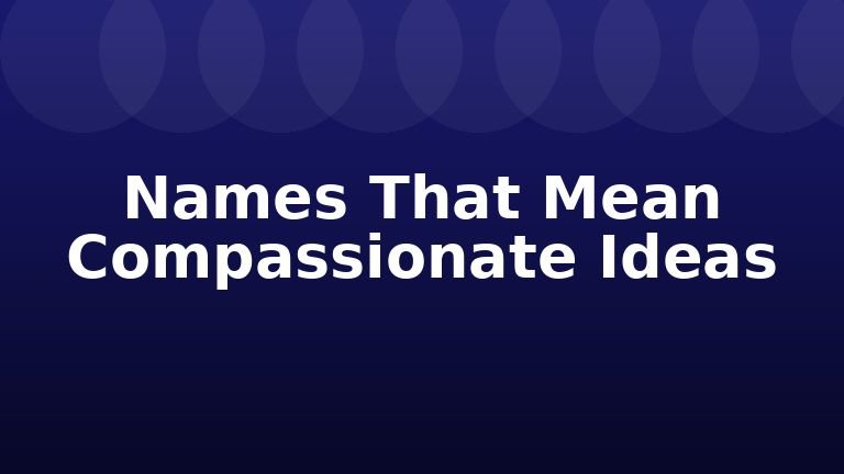 Names That Mean Compassionate Ideas