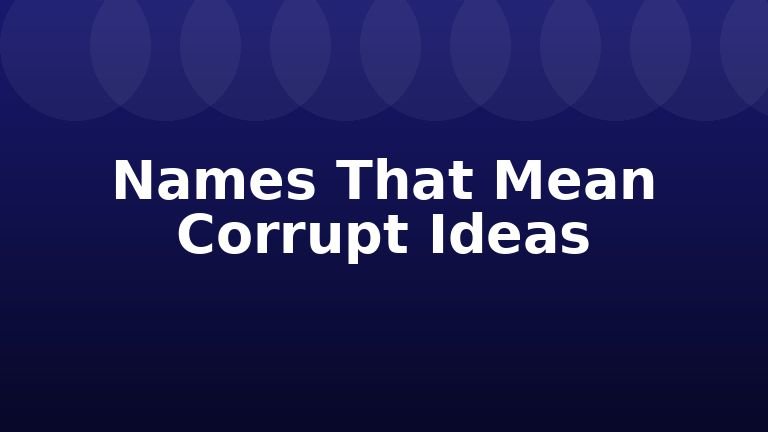 Names That Mean Corrupt Ideas