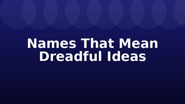 Names That Mean Dreadful Ideas