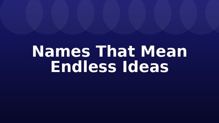 Names That Mean Endless Ideas