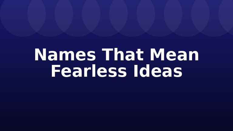 Names That Mean Fearless Ideas