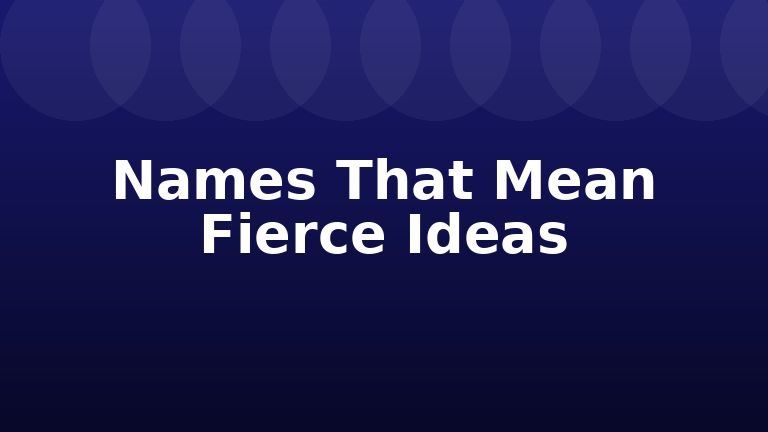 Names That Mean Fierce Ideas