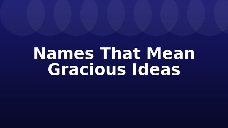 Names That Mean Gracious Ideas