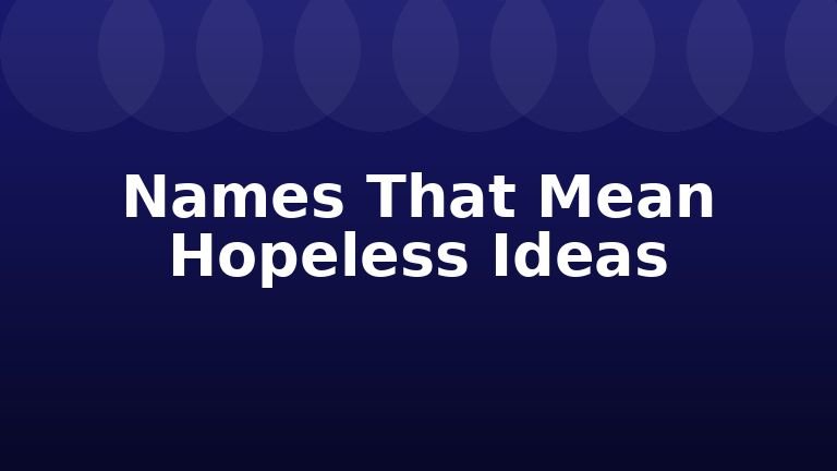 Names That Mean Hopeless Ideas