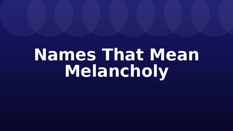 Names That Mean Melancholy