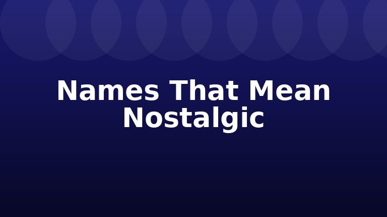 Names That Mean Nostalgic