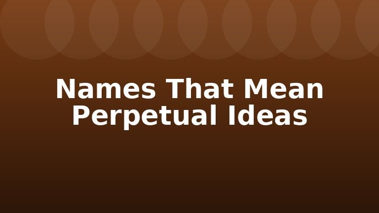 Names That Mean Perpetual Ideas
