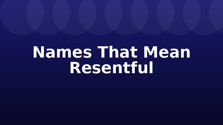 Names That Mean Resentful