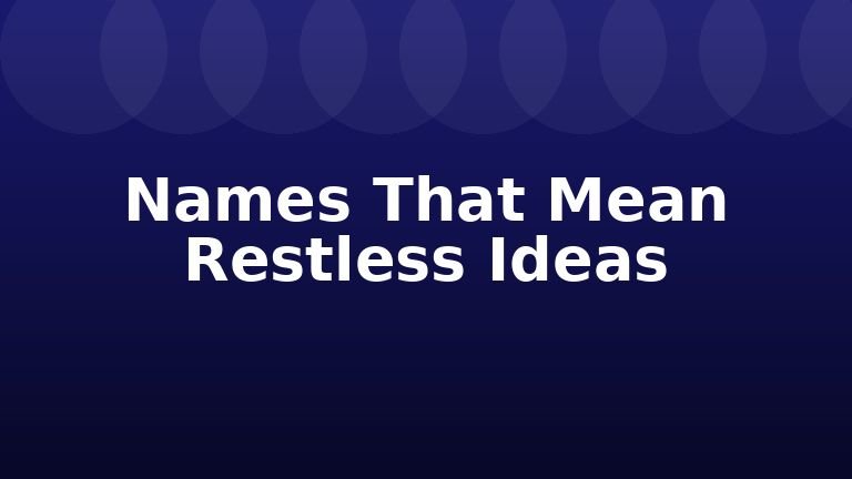 Names That Mean Restless Ideas