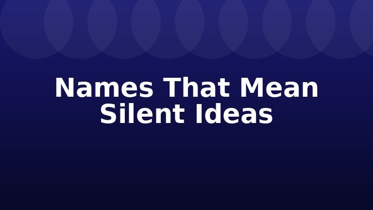 Names That Mean Silent Ideas