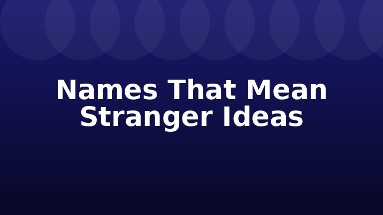 Names That Mean Stranger Ideas