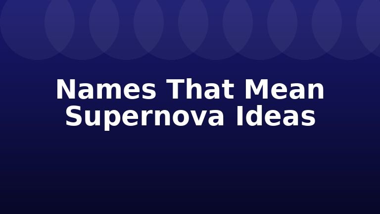 Names That Mean Supernova Ideas