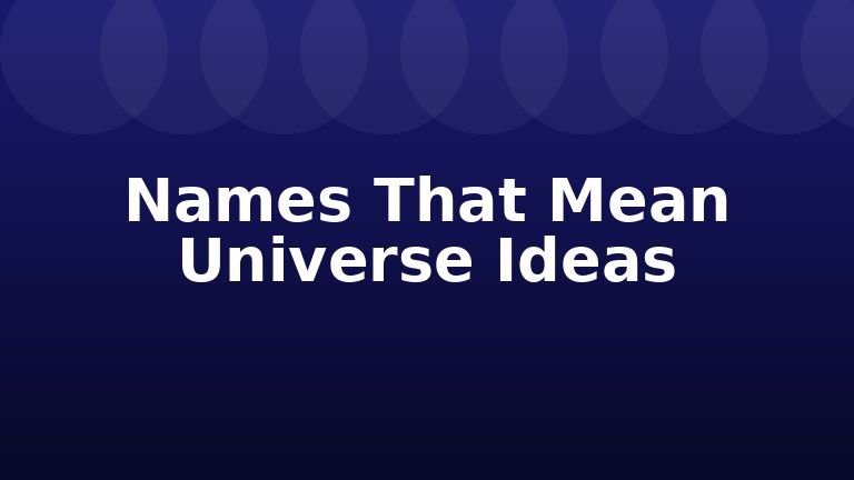Names That Mean Universe Ideas