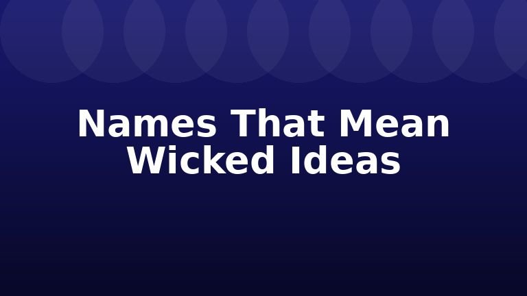 Names That Mean Wicked Ideas