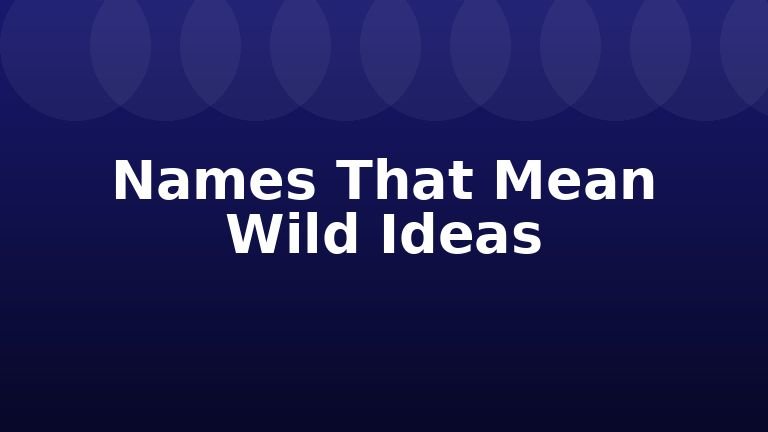 Names That Mean Wild Ideas
