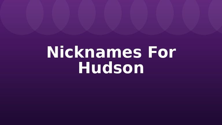 Nicknames For Hudson