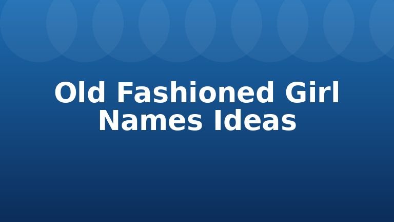 Old Fashioned Girl Names Ideas