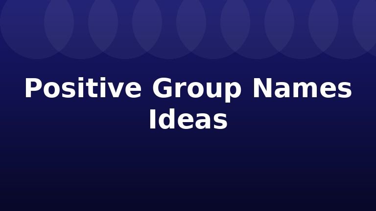 Positive Group Names Ideas